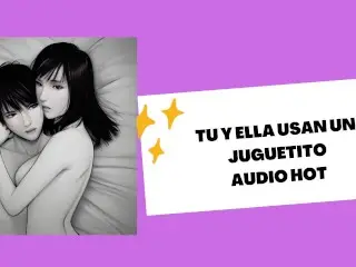 Tú y Ella Se Divierten Con un Juguete Muy Rico (audio Hot)