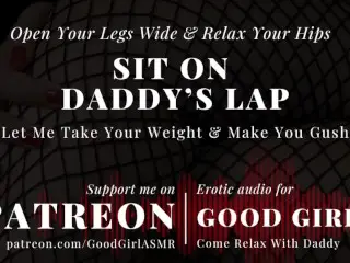 [GoodGirlASMR] Sit on Daddy’s Lap, let me take your Weight and make you Gush