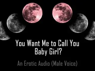 You want me to Call You… Baby Girl? [erotic Audio] [DD/lg]