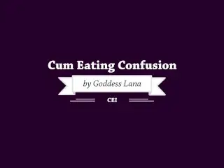 Cum Eating Confusion by Goddess Lana