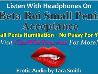 Beta Boi Small Penis Acceptance & Humiliation no Pussy for you Erotic Audio by Tara Smith SPH Tease