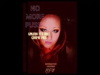 No more Pussy unless its BBC CREME PIES MP3 VERSION