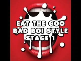 Eat the Goo Bad Boi Style Stage 1 STRAIGHT CEI