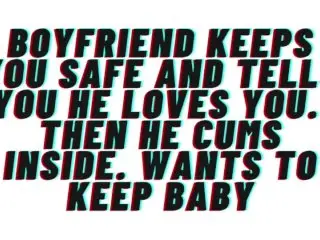 AUDIO: Boyfriend keeps you Safe. Tells you he Loves You. Cums inside and wants Baby