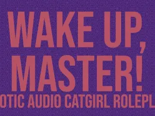 Wake Up, Master! a Catgirl Audio Roleplay