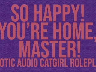 So Happy! you're Home, Master! - a Catgirl Audio Roleplay