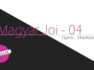 Magyar JOI / Hungarian JOI - Gyere... Ellazítalak