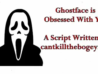 Ghostface is Obsessed with you - Written by Cantkillthebogeyman