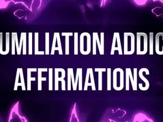 Humiliation Addict Affirmations for Femdom Junkies